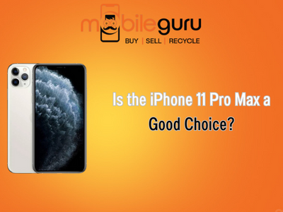 Is the iPhone 11 Pro Max a good choice?