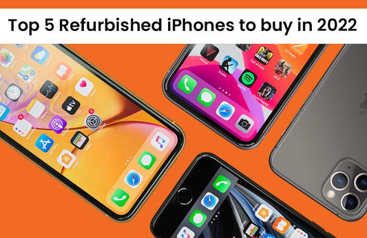 Top 5 Refurbished iPhones to buy in 2022